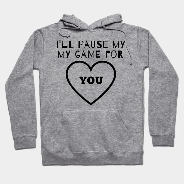 I'll Pause my Game for You Hoodie by IndiPrintables